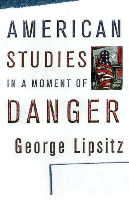 American Studies in a Moment of Danger by George Lipsitz