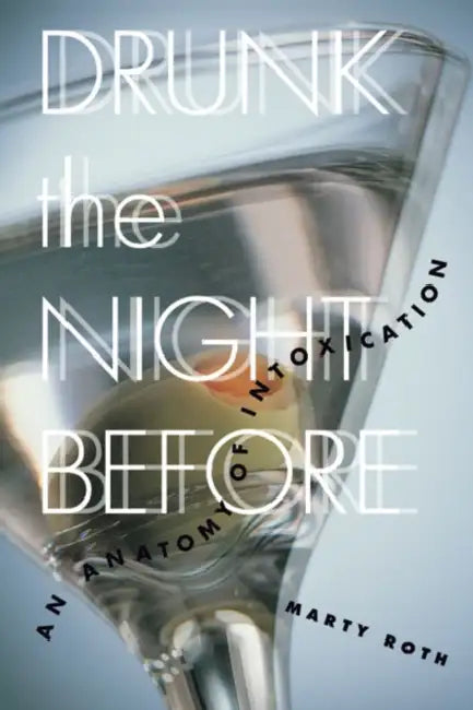 Drunk the Night Before: An Anatomy of Intoxication by Marty Roth