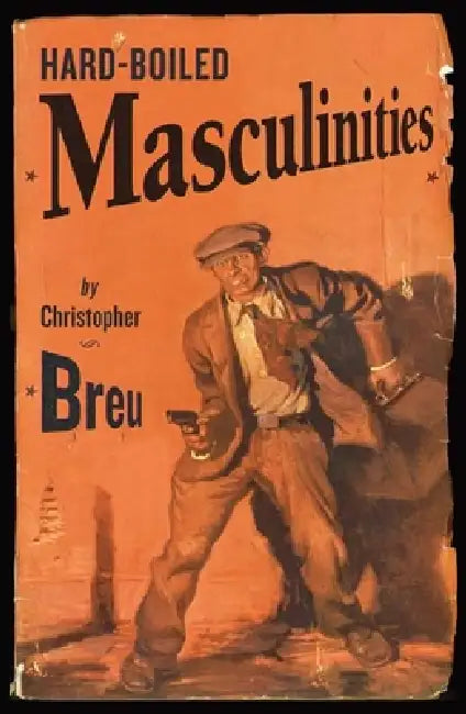 Hard-Boiled Masculinities by Christopher Breu