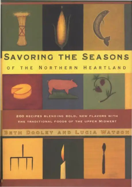 Savoring the Seasons of the Northern Heartland by Beth Dooley, Lucia Watson