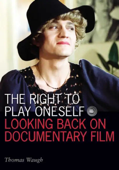 The Right to Play Oneself: Looking Back on Documentary Film by Thomas Waugh