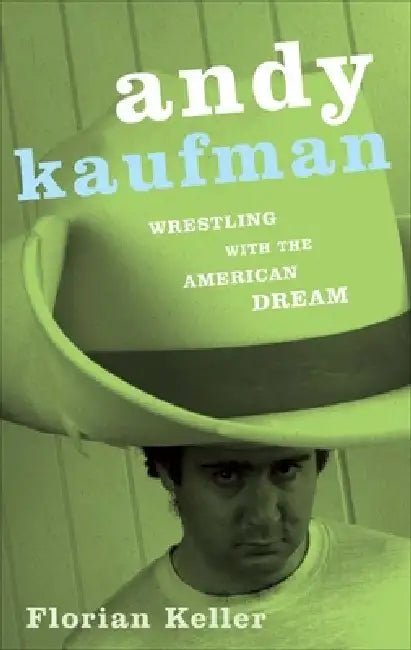 Andy Kaufman: Wrestling with the American Dream by Florian Keller
