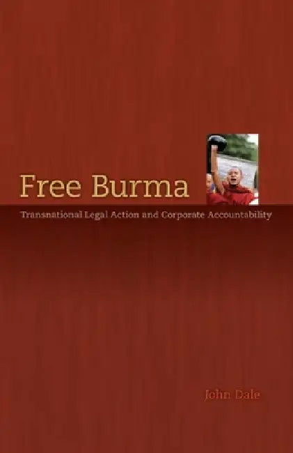 Free Burma: Transnational Legal Action and Corporate Accountability by John G. Dale