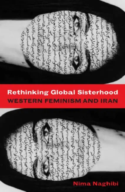Rethinking Global Sisterhood: Western Feminism and Iran by Nima Naghibi