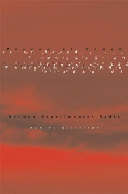 Pieces of Sound: German Experimental Radio by Daniel Gilfillan