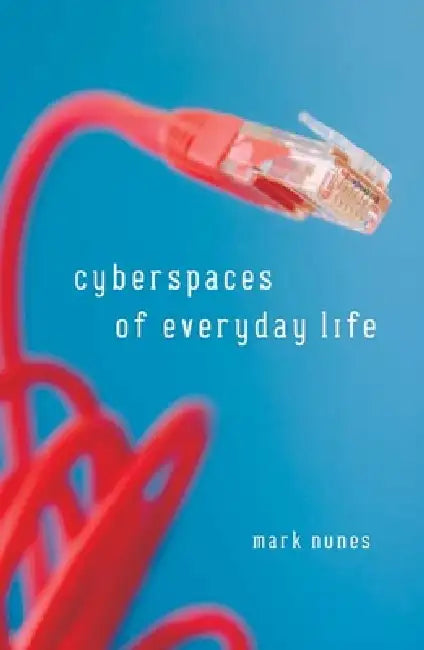 Cyberspaces Of Everyday Life by Mark Nunes