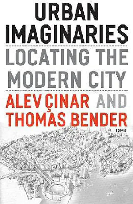 Urban Imaginaries: Locating the Modern City by Alev Cinar