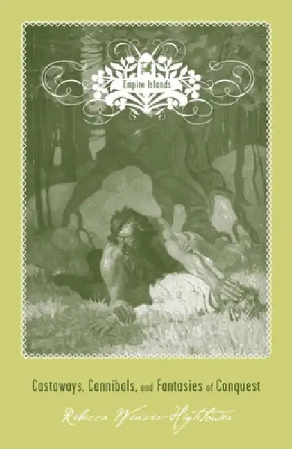 Empire Islands: Castaways, Cannibals, and Fantasies of Conquest by Rebecca Weaver-Hightower