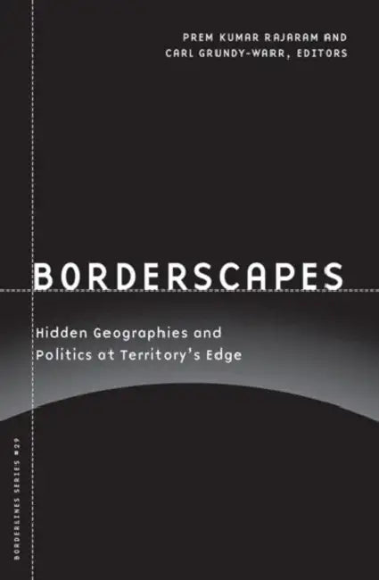 Borderscapes: Hidden Geographies and Politics at Territory's Edge by Prem Kumar Rajaram