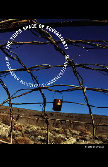 The Third Space of Sovereignty: The Postcolonial Politics of U.S.-Indigenous Relations by Kevin Bruyneel
