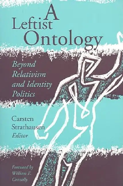 A Leftist Ontology: Beyond Relativism and Identity Politics by Carsten Strathausen