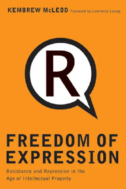 Freedom of Expression: Resistance and Repression in the Age of Intellectual Property by Kembrew McLeod, Lawrence Lessig