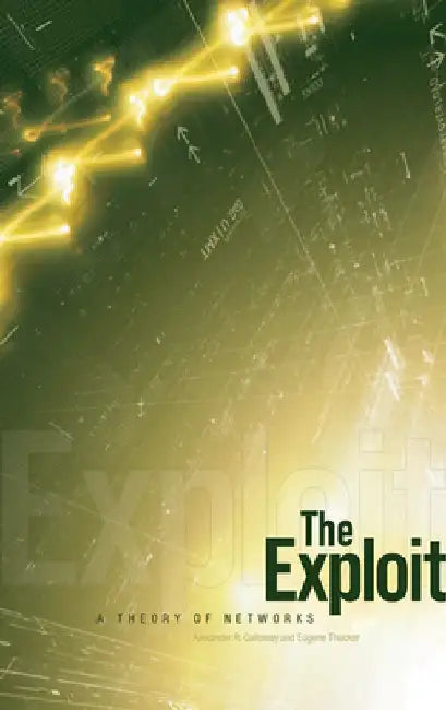 The Exploit: A Theory of Networks by Alexander R. Galloway