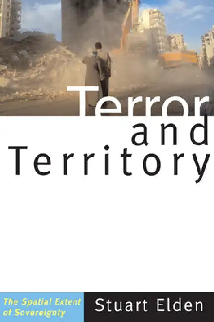 Terror and Territory: The Spatial Extent of Sovereignty by Stuart Elden