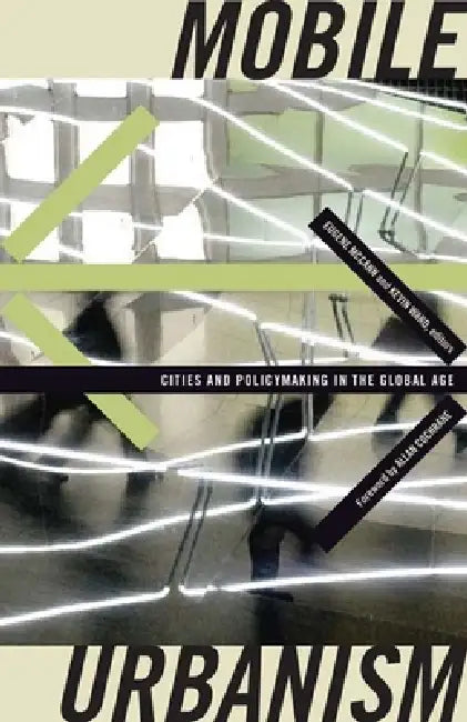 Mobile Urbanism: Cities and Policymaking in the Global Age by Eugene McCann, Kevin Ward, Allan Cochrane