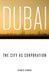 Dubai, the City as Corporation by Ahmed Kanna