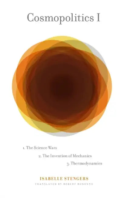 Cosmopolitics I: The Science Wars, the Invention of Mechanics, Thermodynamics by Isabelle Stengers