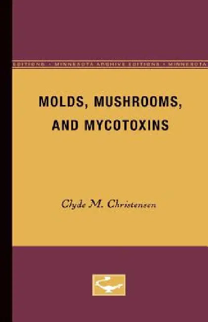 Molds, Mushrooms, and Mycotoxins by Clyde M. Christensen
