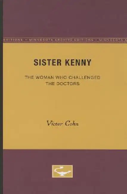Sister Kenny: The Woman Who Challenged the Doctors by Victor Cohn