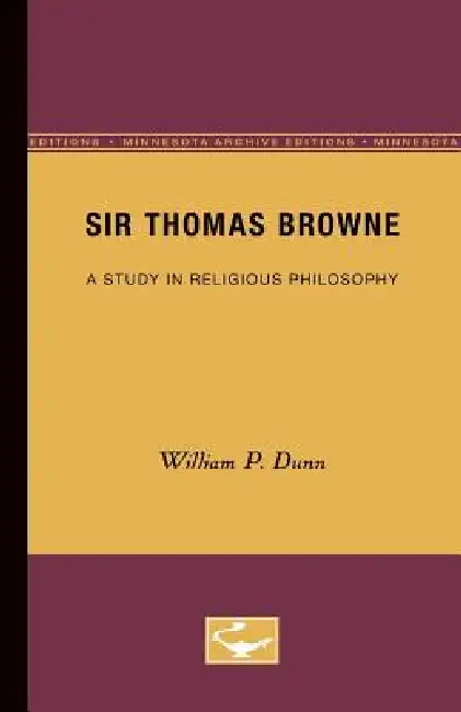 Sir Thomas Browne: A Study in Religious Philosophy by William P. Dunn