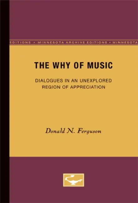 The Why of Music: Dialogues in an Unexplored Region of Appreciation by Donald N. Ferguson