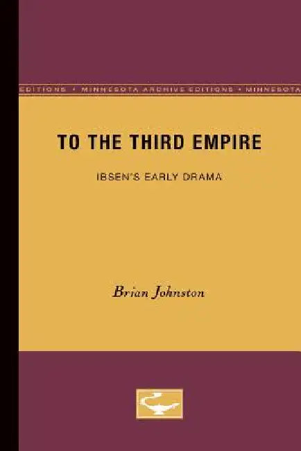 To the Third Empire: Ibsen's Early Drama by Brian Johnston