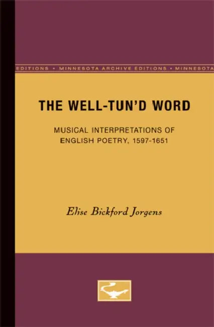 The Well-Tun'd Word: Musical Interpretations of English Poetry, 1597-1651 by Elise Bickford Jorgens