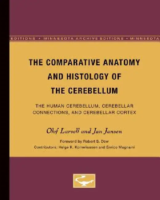 The Comparative Anatomy and Histology of the Cerebellum: The Human Cerebellum, Cerebellar Connections, and Cerebellar Cortex by Olof Larsell