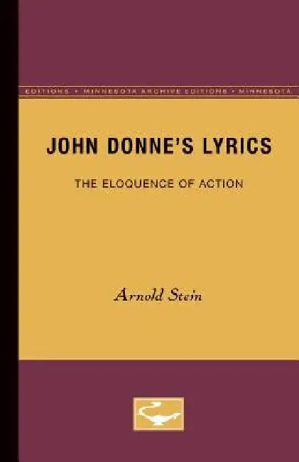 John Donne's Lyrics: The Eloquence of Action by Arnold Stein