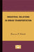 Industrial Relations in Urban Transportation by Emerson P. Schmidt