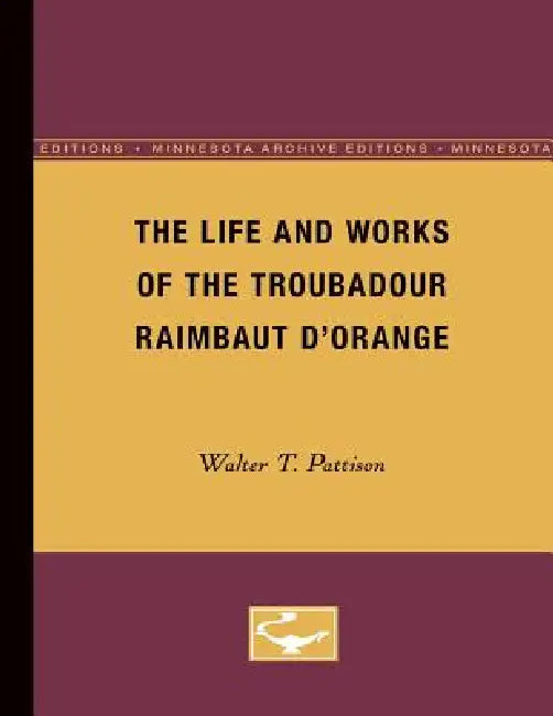 The Life and Works of the Troubadour Raimbaut D'Orange by Walter Pattison