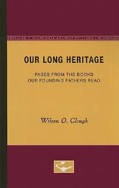 Our Long Heritage: Pages From the Books our Founding Fathers Read by Wilson O. Clough