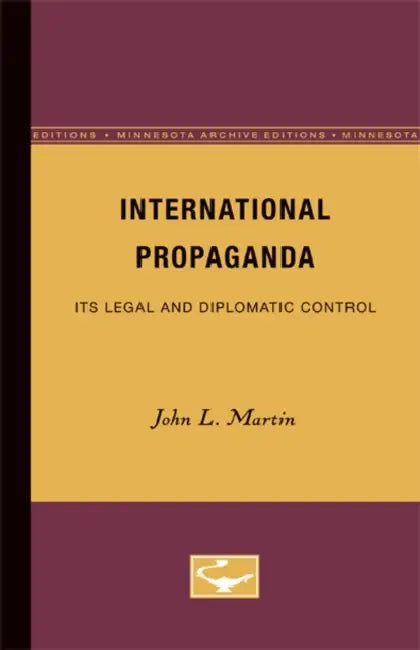 International Propaganda: Its Legal and Diplomatic Control by L. John Martin