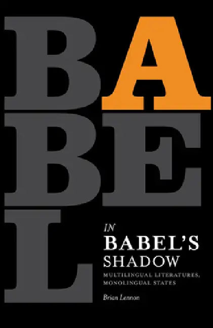 In Babel's Shadow: Multilingual Literatures, Monolingual States by Brian Lennon
