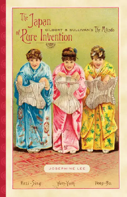 The Japan of Pure Invention: Gilbert and Sullivan's The Mikado by Josephine Lee