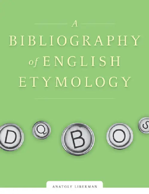 A Bibliography of English Etymology: Sources and Word List by Anatoly Liberman