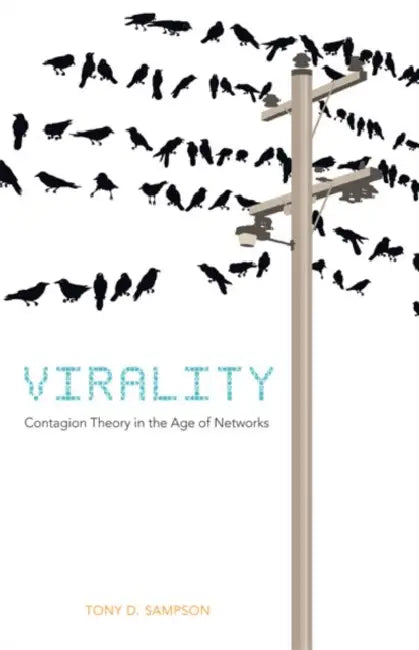 Virality: Contagion Theory in the Age of Networks by Tony D. Sampson