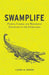 Swamplife: People, Gators, and Mangroves Entangled in the Everglades by Laura A. Ogden