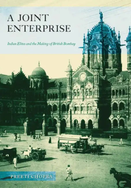 A Joint Enterprise: Indian Elites and the Making of British Bombay by Preeti Chopra