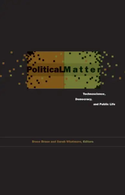 Political Matter: Technoscience, Democracy, and Public Life by Bruce Braun, Sarah J. Whatmore, Isabelle Stengers