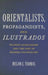 Orientalists, Propagandists, and Ilustrados: Filipino Scholarship and the End of Spanish Colonialism by Megan C. Thomas