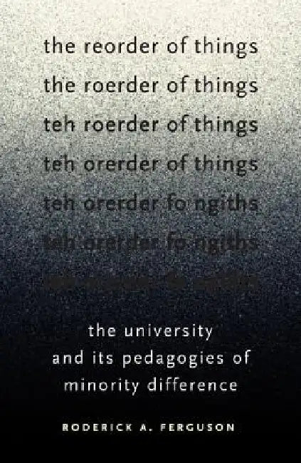 The Reorder of Things: The University and Its Pedagogies of Minority Difference by Roderick a. Ferguson