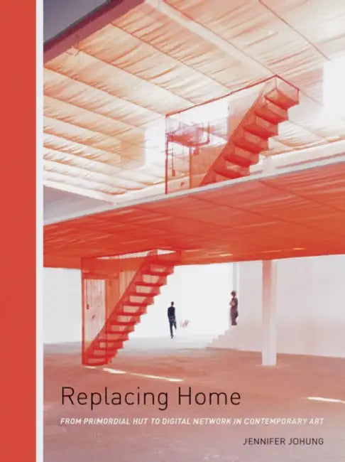 Replacing Home: From Primordial Hut to Digital Network in Contemporary Art by Jennifer Johung