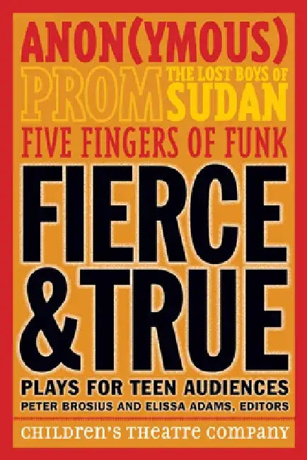 Fierce & True: Plays for Teen Audiences by Children's Theatre Company