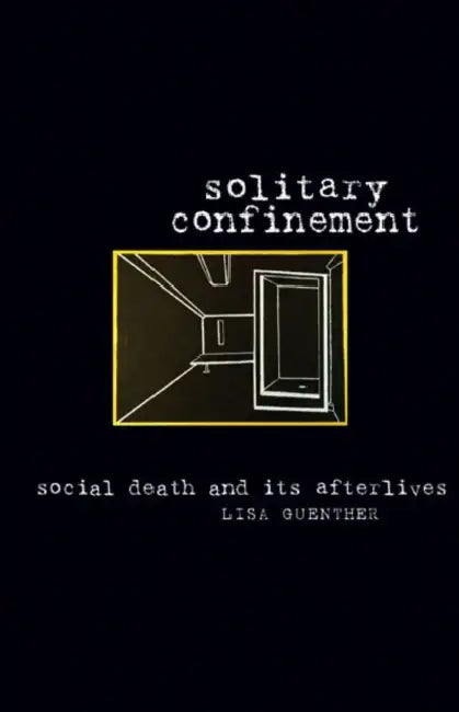 Solitary Confinement: Social Death and Its Afterlives by Lisa Guenther