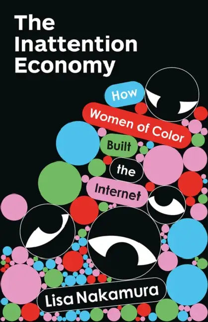 The Inattention Economy: How Women of Color Built the Internet by Lisa Nakamura