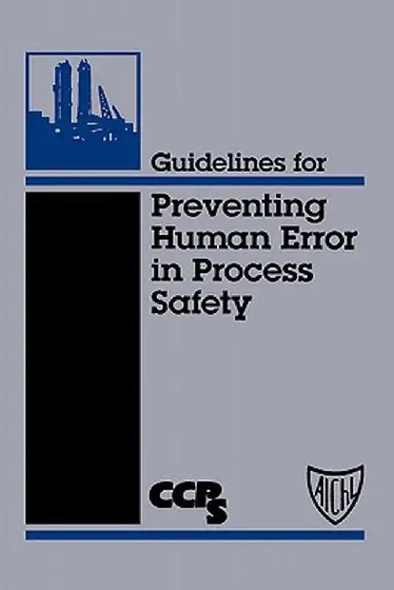 Guidelines for Preventing Human Error in Process Safety by Ccps (Center for Chemical Process Safety