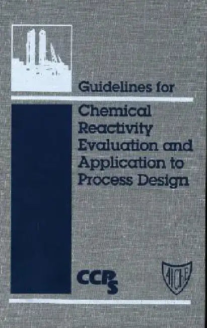 Guidelines for Chemical Reactivity Evaluation and Application to Process Design by Ccps (Center for Chemical Process Safety