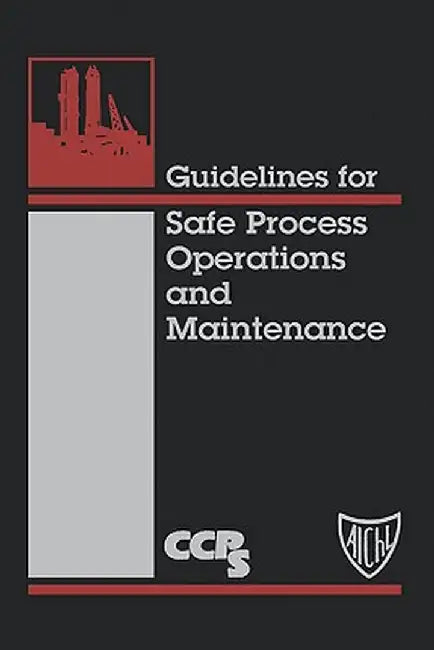 Guidelines for Safe Process Operations and Maintenance by Ccps (Center for Chemical Process Safety