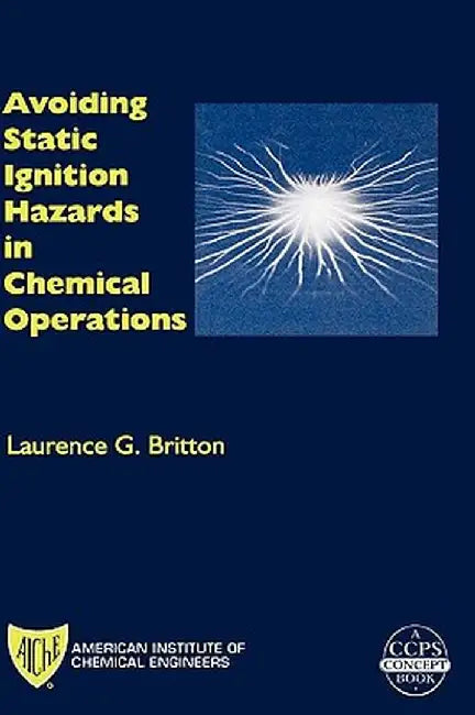 Avoiding Static Ignition Hazards in Chemical Operations: A Ccps Concept Book by Laurence G. Britton